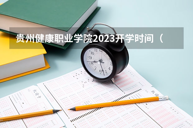贵州健康职业学院2023开学时间（2022年贵州健康职业学院分类考试招生章程）